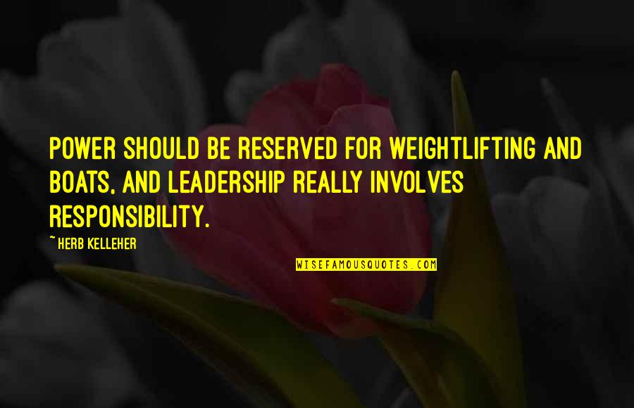 Power And Leadership Quotes By Herb Kelleher: Power should be reserved for weightlifting and boats,