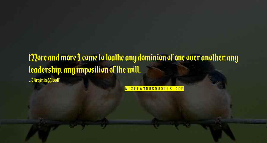 Power And Leadership Quotes By Virginia Woolf: More and more I come to loathe any