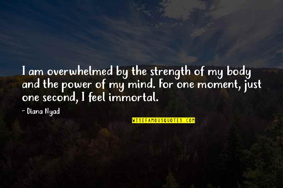 Power And Mind Quotes By Diana Nyad: I am overwhelmed by the strength of my