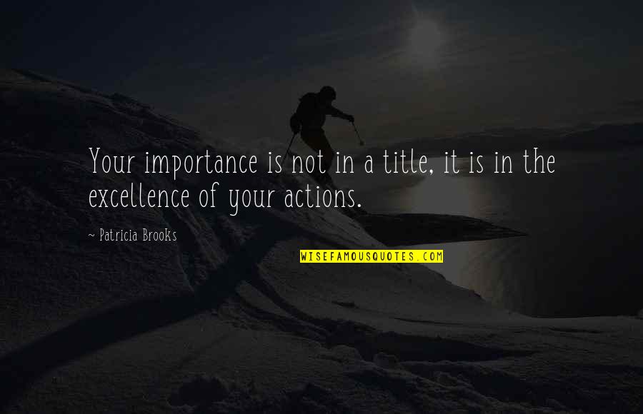 Power And Politics In Organizations Quotes By Patricia Brooks: Your importance is not in a title, it