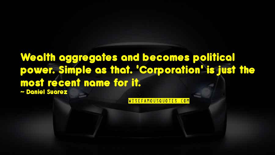 Power And Politics Quotes By Daniel Suarez: Wealth aggregates and becomes political power. Simple as