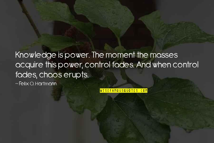 Power And Politics Quotes By Felix O. Hartmann: Knowledge is power. The moment the masses acquire