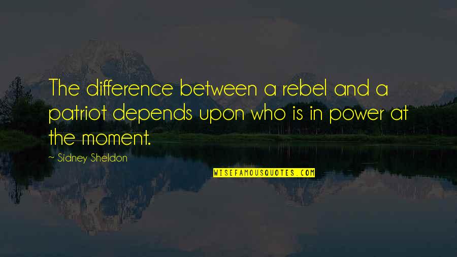 Power And Politics Quotes By Sidney Sheldon: The difference between a rebel and a patriot