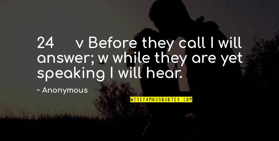 Power And Powerlessness Quotes By Anonymous: 24 v Before they call I will answer;