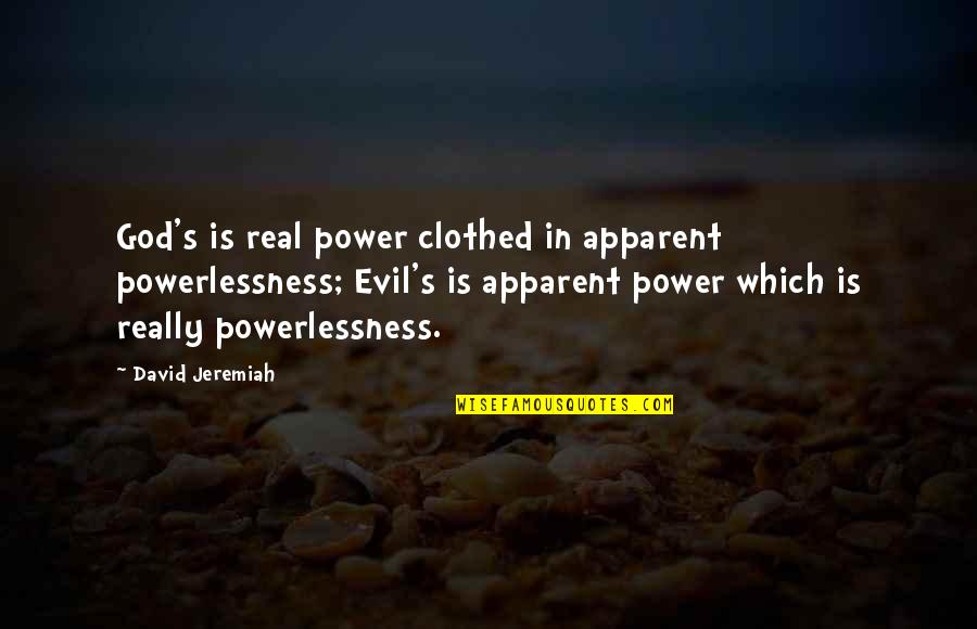 Power And Powerlessness Quotes By David Jeremiah: God's is real power clothed in apparent powerlessness;