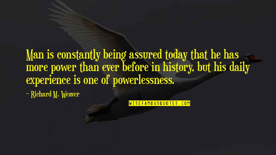 Power And Powerlessness Quotes By Richard M. Weaver: Man is constantly being assured today that he