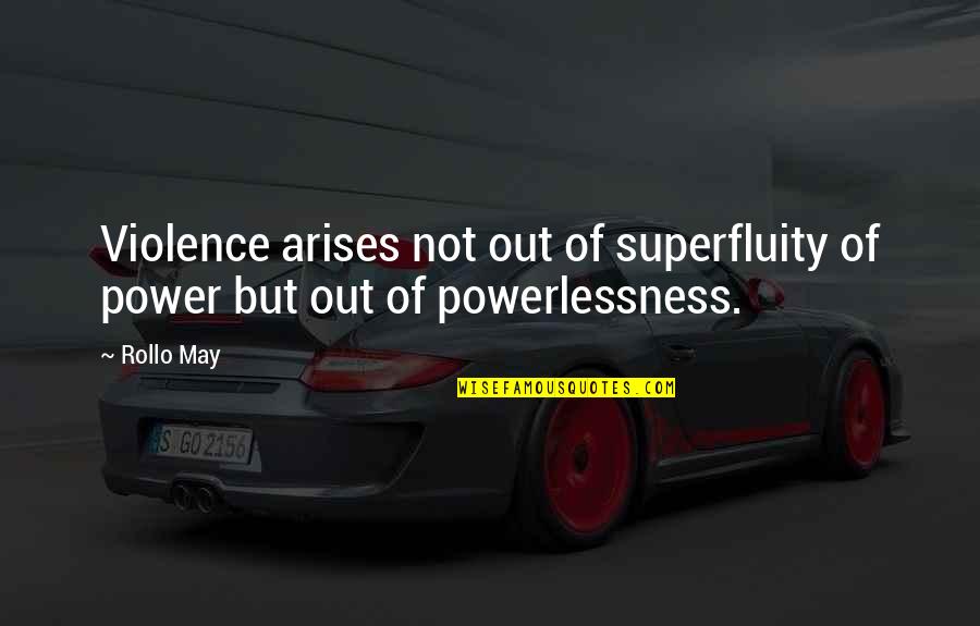 Power And Powerlessness Quotes By Rollo May: Violence arises not out of superfluity of power