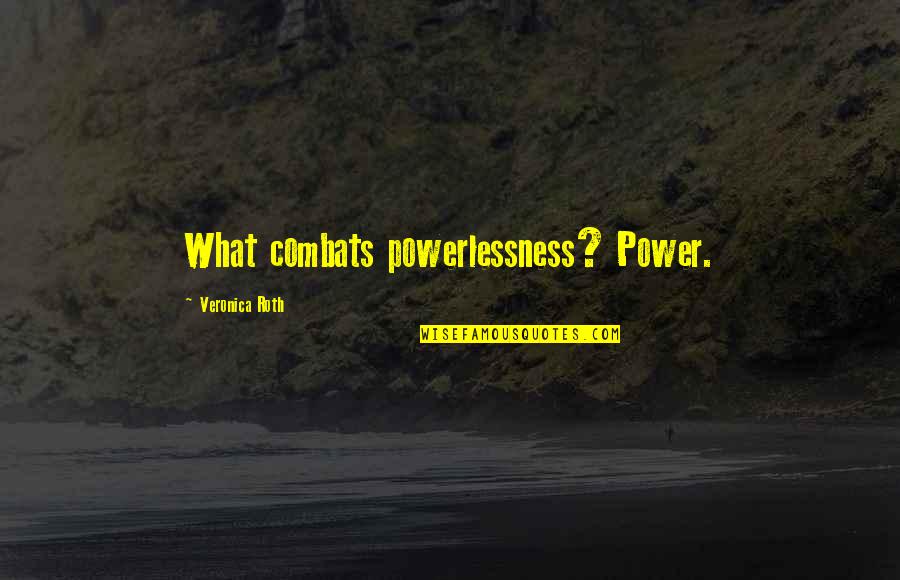 Power And Powerlessness Quotes By Veronica Roth: What combats powerlessness? Power.