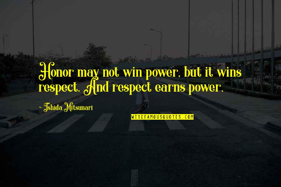 Power And Respect Quotes By Ishida Mitsunari: Honor may not win power, but it wins