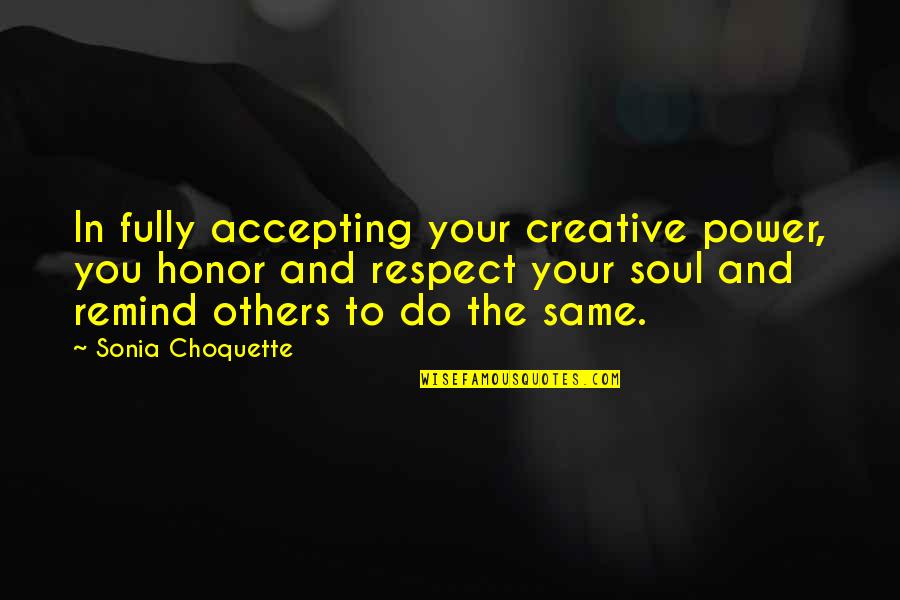 Power And Respect Quotes By Sonia Choquette: In fully accepting your creative power, you honor