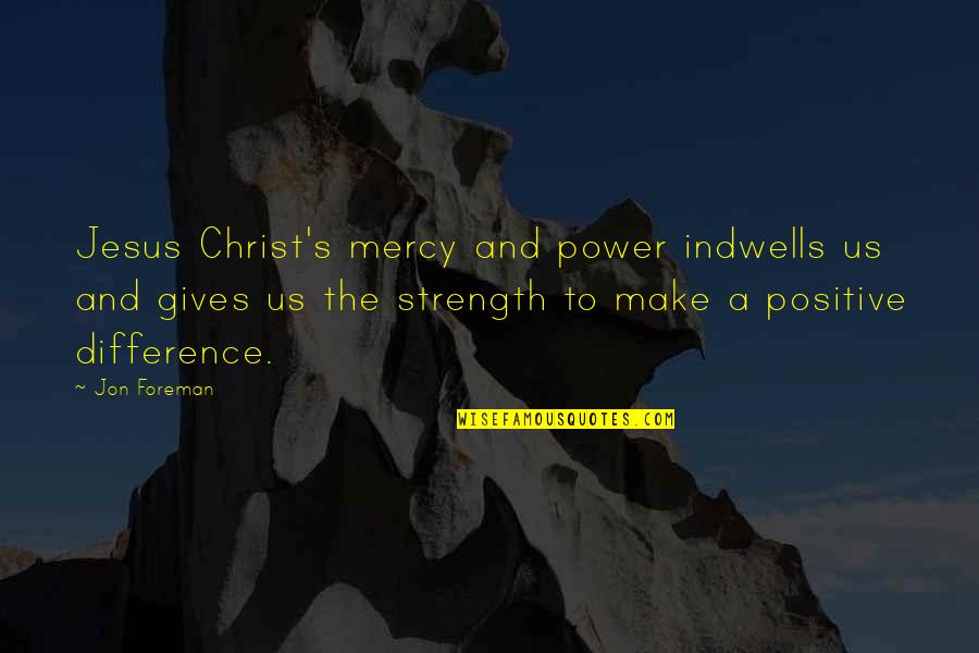 Power And Strength Quotes By Jon Foreman: Jesus Christ's mercy and power indwells us and