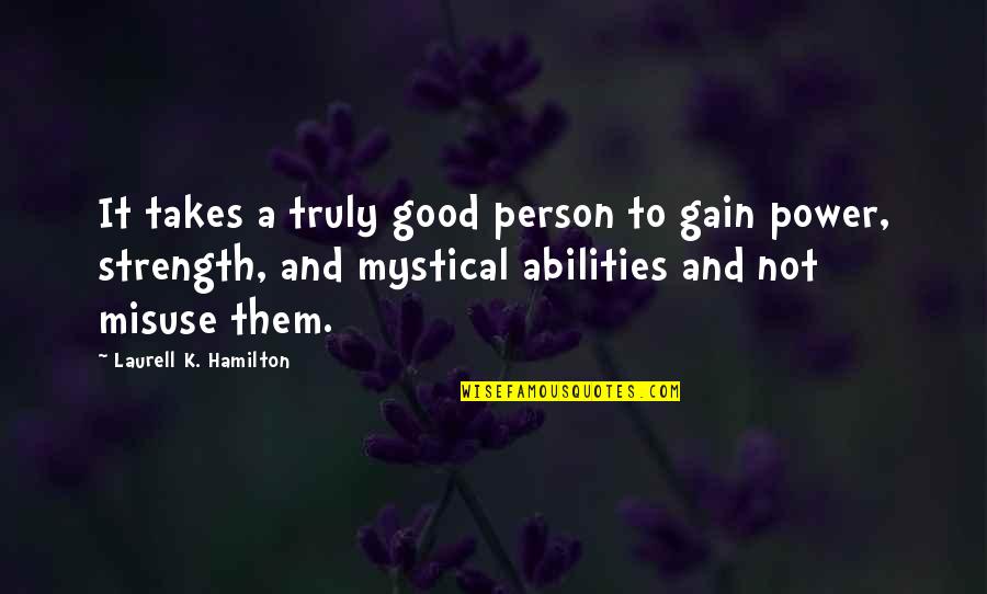 Power And Strength Quotes By Laurell K. Hamilton: It takes a truly good person to gain