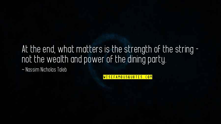 Power And Strength Quotes By Nassim Nicholas Taleb: At the end, what matters is the strength