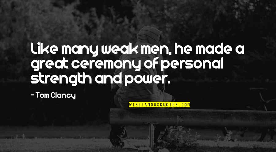 Power And Strength Quotes By Tom Clancy: Like many weak men, he made a great
