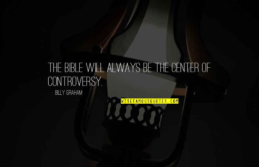 Power And The Glory Alcohol Quotes By Billy Graham: The Bible will always be the center of