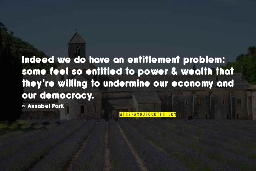 Power And Wealth Quotes By Annabel Park: Indeed we do have an entitlement problem: some