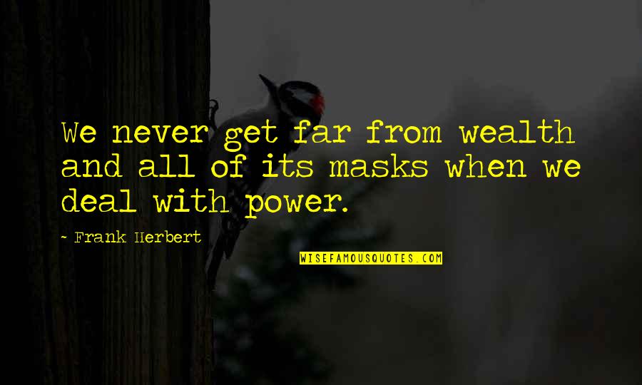 Power And Wealth Quotes By Frank Herbert: We never get far from wealth and all