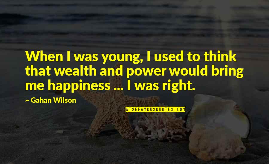 Power And Wealth Quotes By Gahan Wilson: When I was young, I used to think