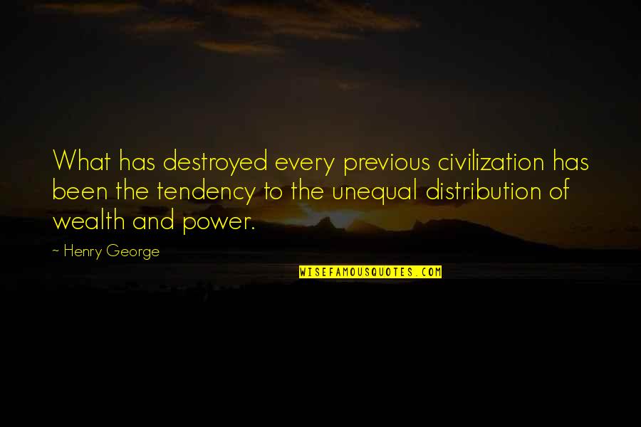Power And Wealth Quotes By Henry George: What has destroyed every previous civilization has been