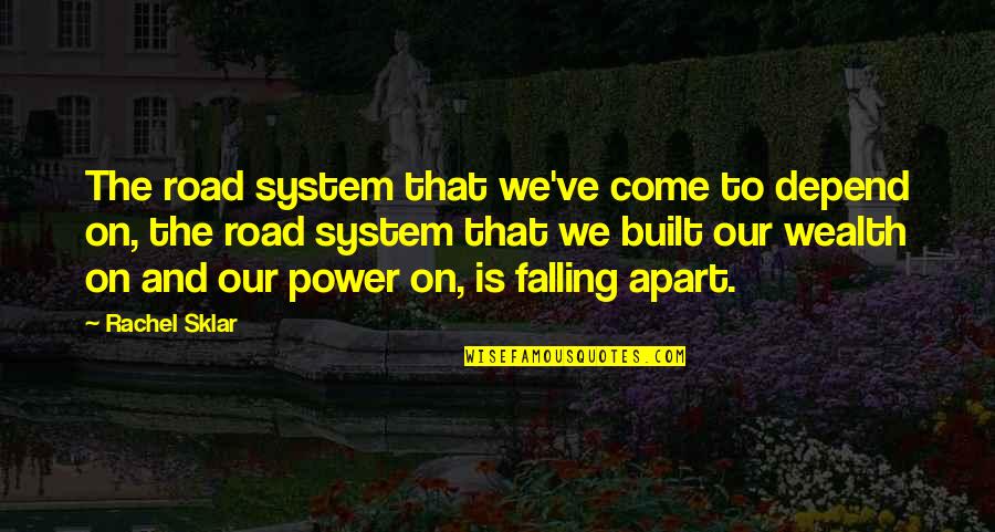 Power And Wealth Quotes By Rachel Sklar: The road system that we've come to depend