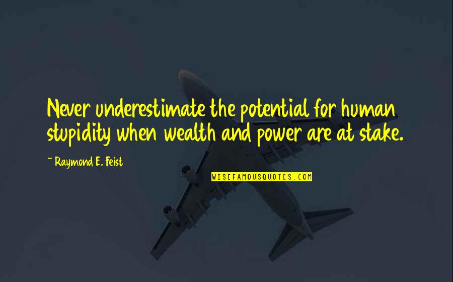 Power And Wealth Quotes By Raymond E. Feist: Never underestimate the potential for human stupidity when