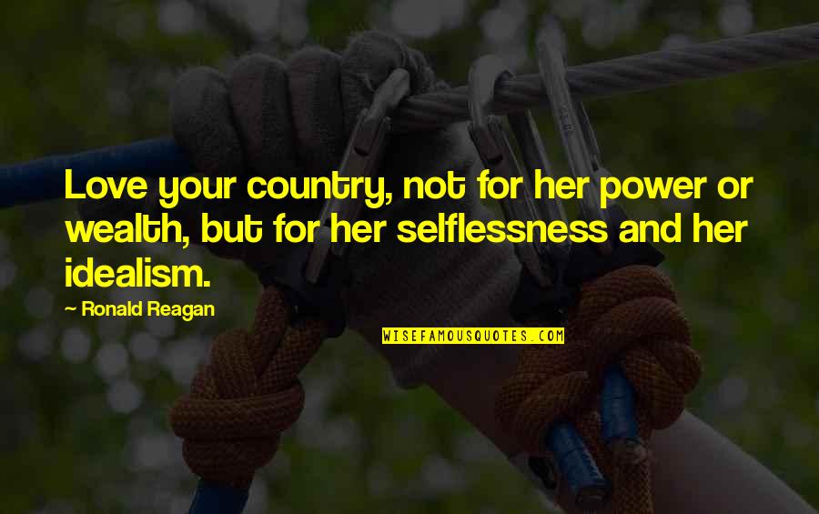 Power And Wealth Quotes By Ronald Reagan: Love your country, not for her power or