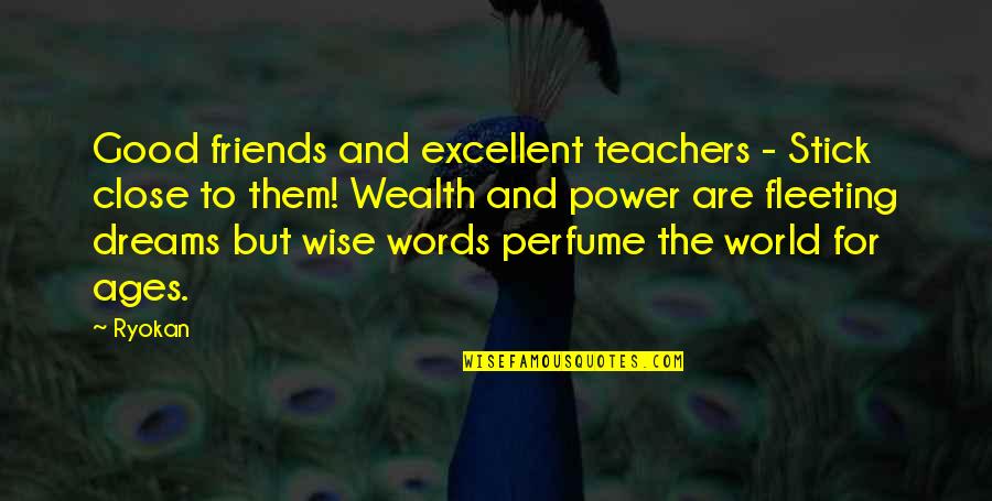 Power And Wealth Quotes By Ryokan: Good friends and excellent teachers - Stick close