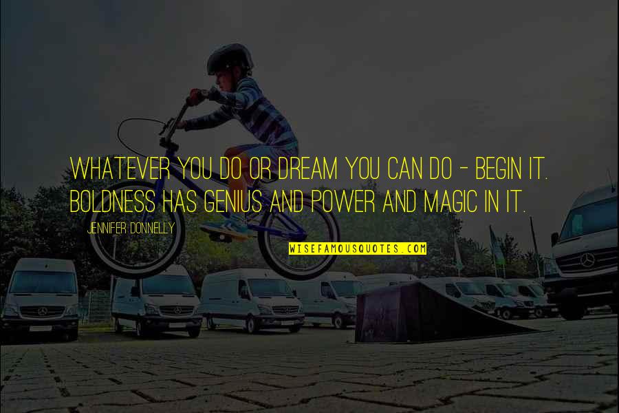 Power Boldness Quotes By Jennifer Donnelly: Whatever you do or dream you can do