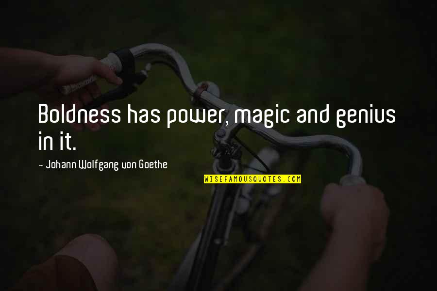 Power Boldness Quotes By Johann Wolfgang Von Goethe: Boldness has power, magic and genius in it.
