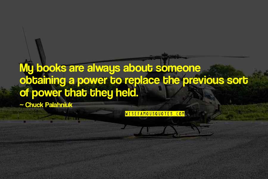 Power Book Quotes By Chuck Palahniuk: My books are always about someone obtaining a Power Book Quotes By Chuck Palahniuk: My books are always about someone obtaining a