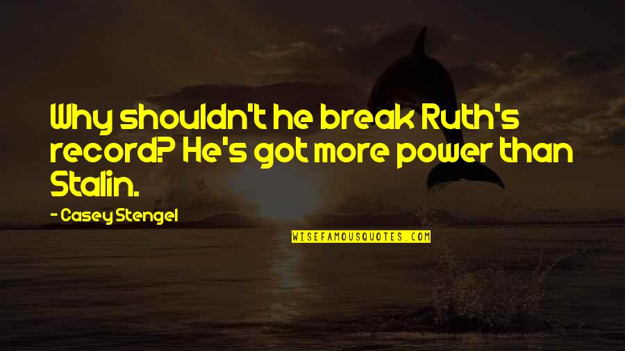 Power Break Up Quotes By Casey Stengel: Why shouldn't he break Ruth's record? He's got
