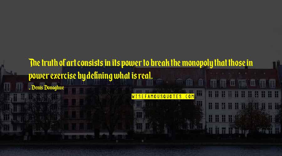 Power Break Up Quotes By Denis Donoghue: The truth of art consists in its power