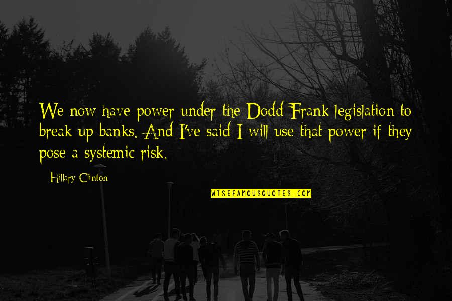 Power Break Up Quotes By Hillary Clinton: We now have power under the Dodd-Frank legislation