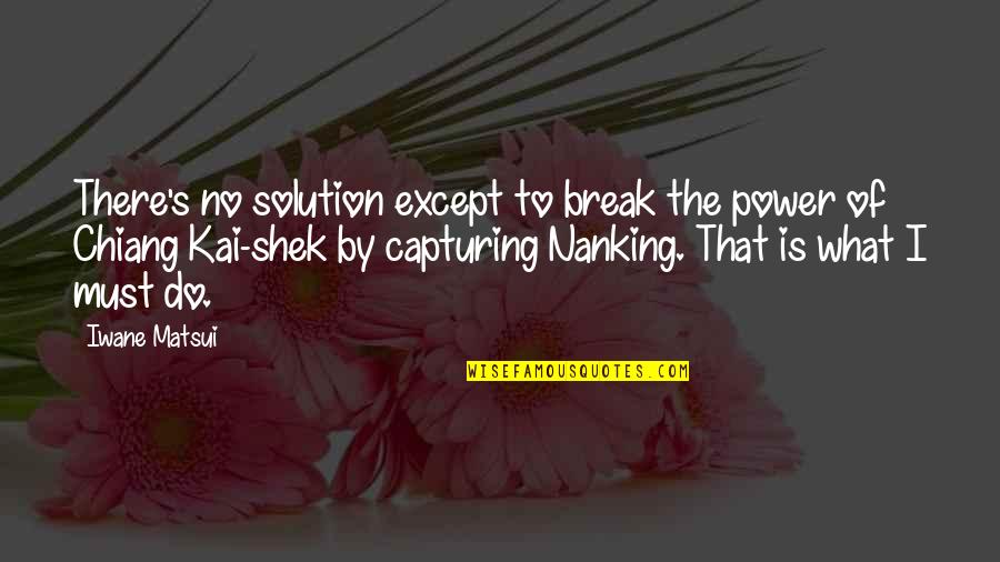 Power Break Up Quotes By Iwane Matsui: There's no solution except to break the power