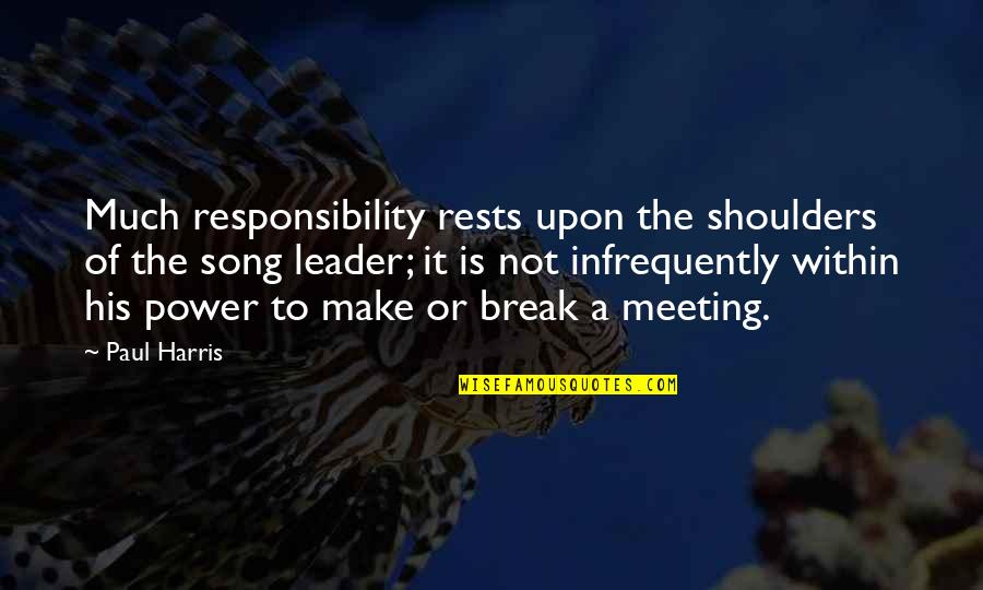 Power Break Up Quotes By Paul Harris: Much responsibility rests upon the shoulders of the