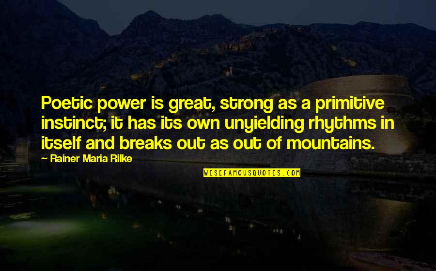 Power Break Up Quotes By Rainer Maria Rilke: Poetic power is great, strong as a primitive