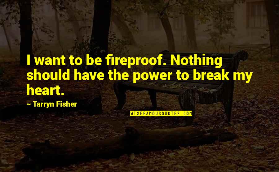 Power Break Up Quotes By Tarryn Fisher: I want to be fireproof. Nothing should have