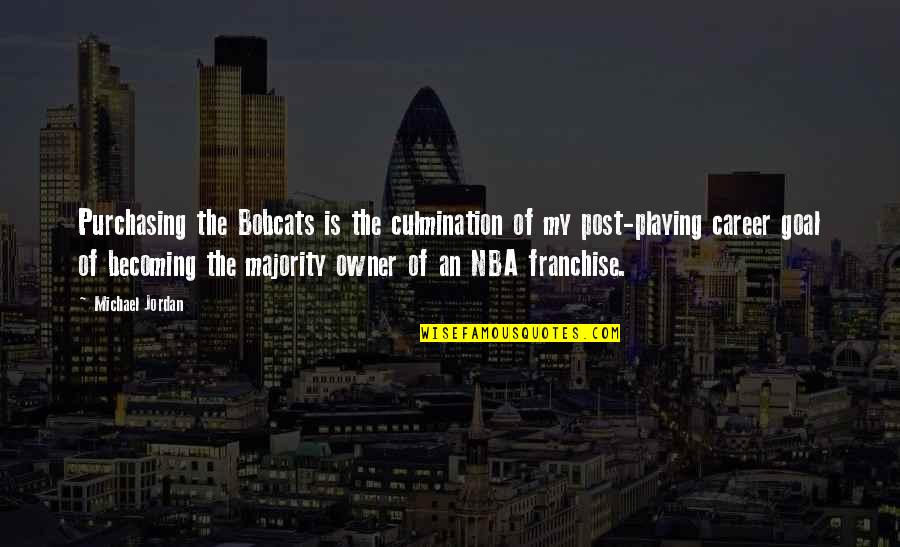 Power Brokers Quotes By Michael Jordan: Purchasing the Bobcats is the culmination of my Power Brokers Quotes By Michael Jordan: Purchasing the Bobcats is the culmination of my