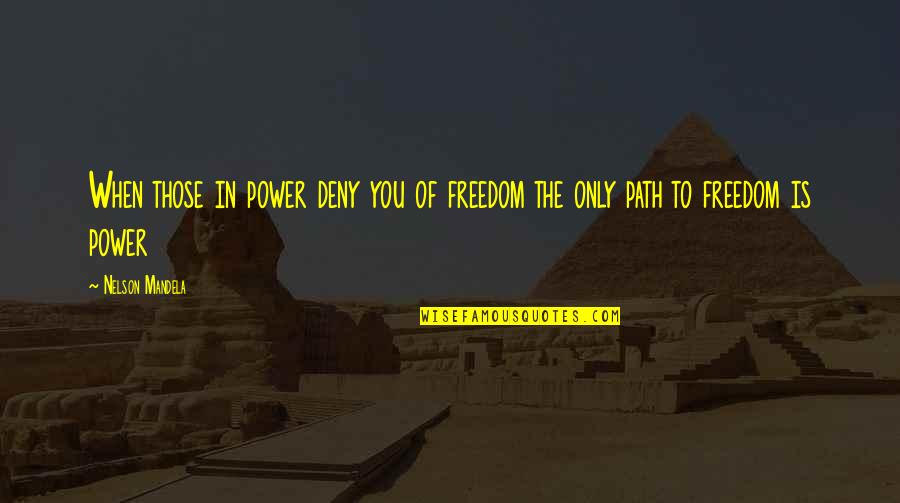 Power By Nelson Mandela Quotes By Nelson Mandela: When those in power deny you of freedom