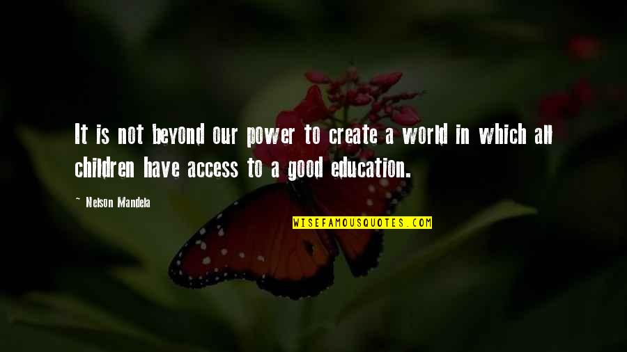 Power By Nelson Mandela Quotes By Nelson Mandela: It is not beyond our power to create