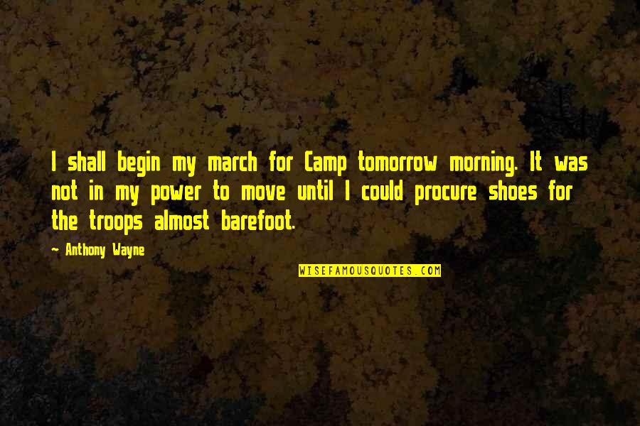 Power Camp Quotes By Anthony Wayne: I shall begin my march for Camp tomorrow