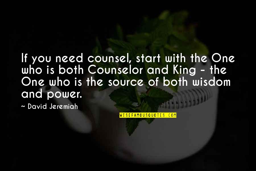 Power Christian Quotes By David Jeremiah: If you need counsel, start with the One Power Christian Quotes By David Jeremiah: If you need counsel, start with the One