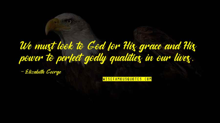 Power Christian Quotes By Elizabeth George: We must look to God for His grace Power Christian Quotes By Elizabeth George: We must look to God for His grace