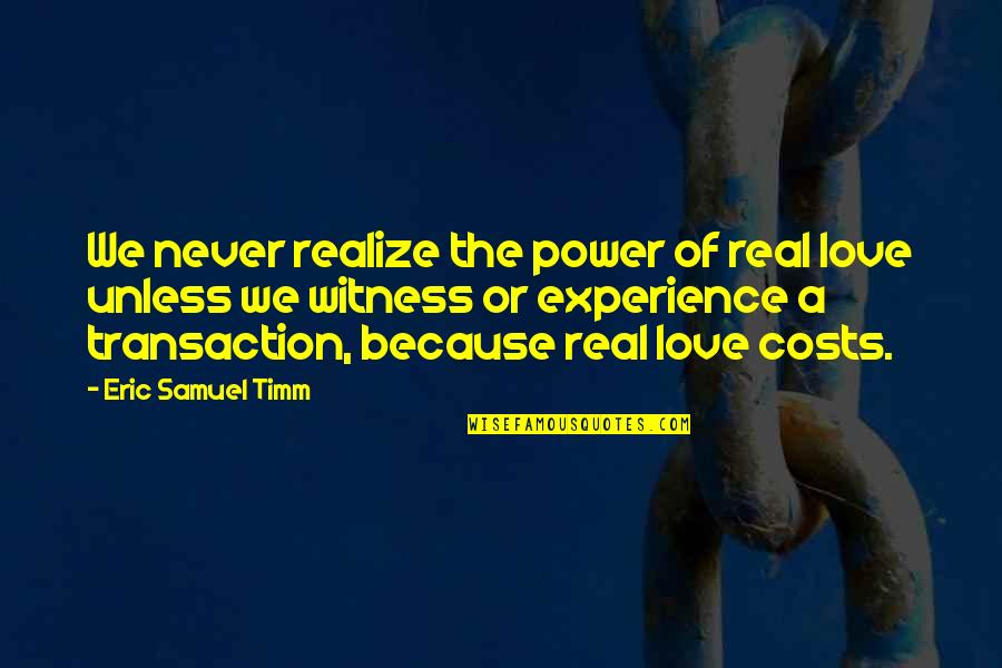 Power Christian Quotes By Eric Samuel Timm: We never realize the power of real love Power Christian Quotes By Eric Samuel Timm: We never realize the power of real love