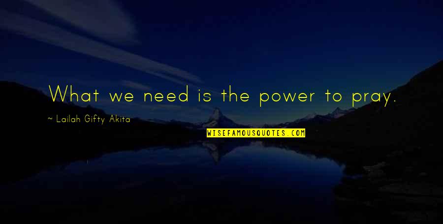 Power Christian Quotes By Lailah Gifty Akita: What we need is the power to pray. Power Christian Quotes By Lailah Gifty Akita: What we need is the power to pray.
