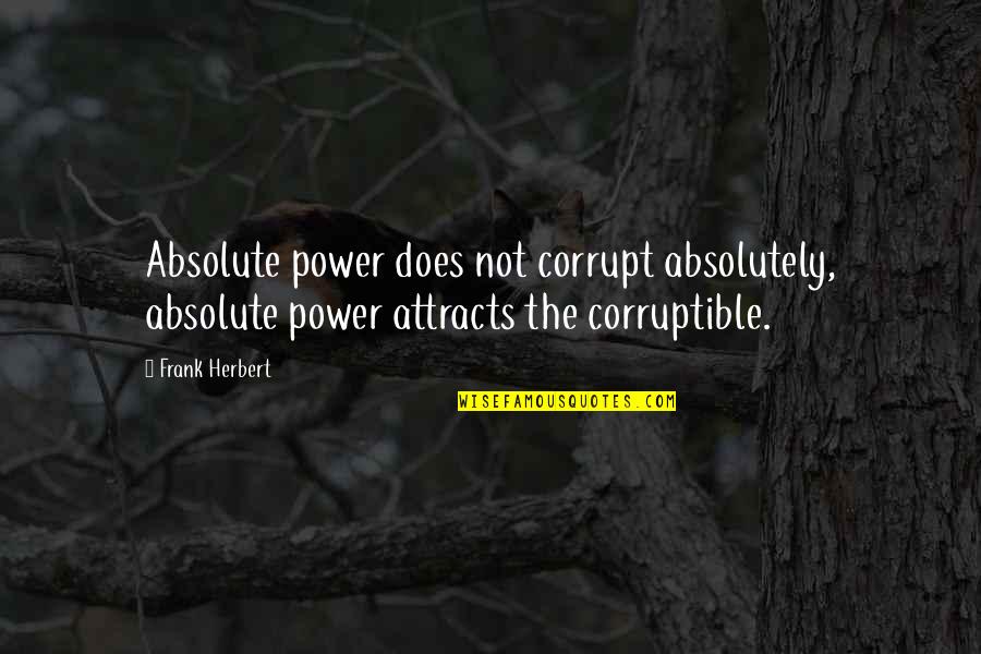 Power Corrupt Absolutely Quotes By Frank Herbert: Absolute power does not corrupt absolutely, absolute power