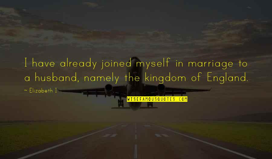 Power Couple Love Quotes By Elizabeth I: I have already joined myself in marriage to