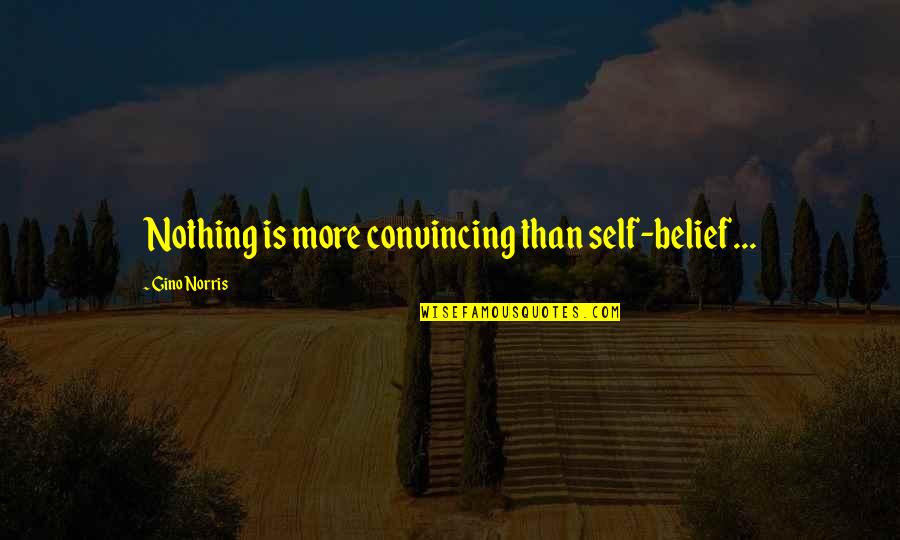 Power Cuts Quotes By Gino Norris: Nothing is more convincing than self-belief...