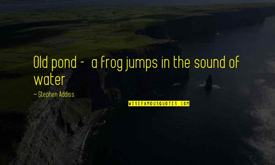 Power Dance Company Quotes By Stephen Addiss: Old pond - a frog jumps in the
