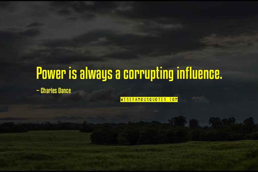 Power Dance Quotes By Charles Dance: Power is always a corrupting influence. Power Dance Quotes By Charles Dance: Power is always a corrupting influence.